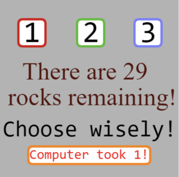 A grey background with buttons for 1, 2, and 3 at the top, and it says the number of rocks remaining and to choose a number wisely, along with the number of rocks taken by the computer stated below.